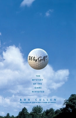 Why Golf?: The Mystery of the Game Revisited by Cullen, Bob