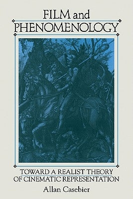 Film and Phenomenology: Towards a Realist Theory of Cinematic Representation by Casebier, Allan