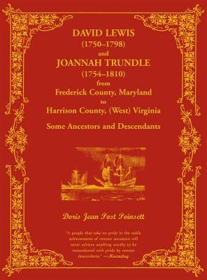 David Lewis (1750-1798) and Joannah Trundle (1754-1810) from Frederick County, Maryland to Harrison County, (West) Virginia: Some Ancestors and Descen by Poinsett, Doris