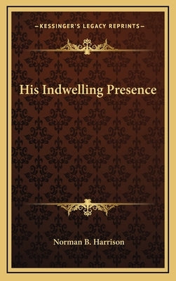 His Indwelling Presence by Harrison, Norman B.