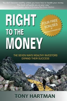 Right to the Money: The 7 Ways Wealthy Investors Expand Their Wealth by Hartman, Tony