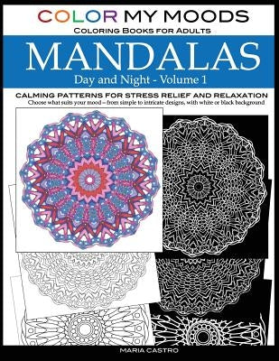 Color My Moods Coloring Books for Adults, Day and Night Mandalas (Volume 1): Calming patterns mandala coloring books for adults relaxation, stress-rel by Castro, Maria