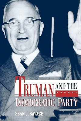 Truman and the Democratic Party by Savage, Sean J.