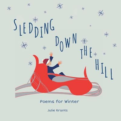 Sledding Down the Hill: Poems for Winter by Krantz, Julie