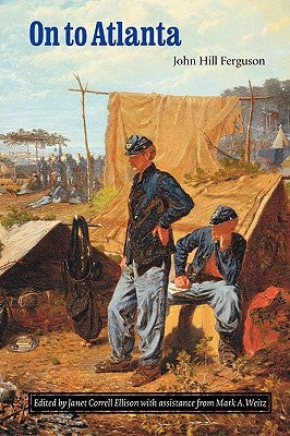 On to Atlanta: The Civil War Diaries of John Hill Ferguson, Illinois Tenth Regiment of Volunteers by Ferguson, John Hill