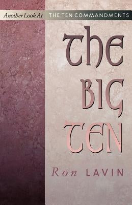 The Big Ten: Another Look at the Ten Commandments by Lavin, Ron