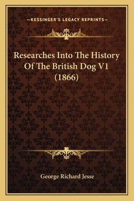 Researches Into The History Of The British Dog V1 (1866) by Jesse, George Richard