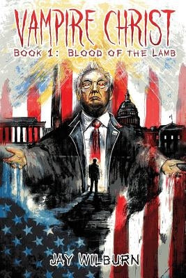 Vampire Christ Book 1: Blood of the Lamb by Wilburn, Jay