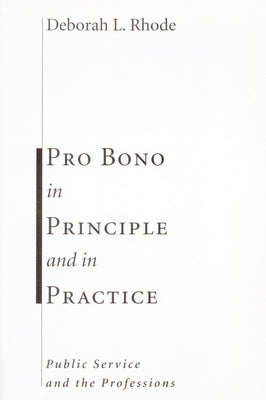 Pro Bono in Principle and in Practice: Public Service and the Professions by Rhode, Deborah