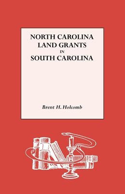 North Carolina Land Grants in South Carolina by Holcomb, Brent