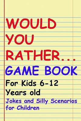 Would You Rather Game Book: For kids 6-12 Years old: Jokes and Silly Scenarios for Children by Alexander, John