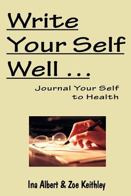 Write Your Self Well ... Journal Your Self to Health by Albert, Ina