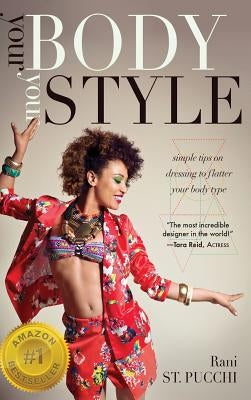 Your Body, Your Style: Simple Tips on Dressing to Flatter Your Body Type by St Pucchi, Rani