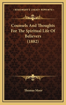 Counsels And Thoughts For The Spiritual Life Of Believers (1882) by Moor, Thomas