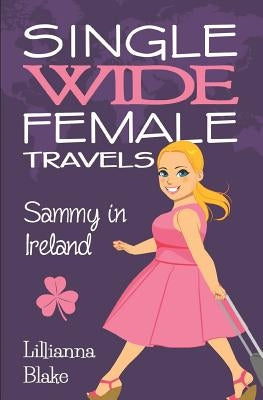 Sammy in Ireland (Single Wide Female Travels, Book 5) by Blake, Lillianna