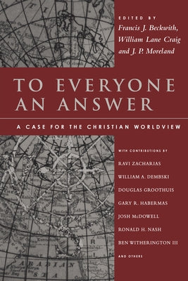 To Everyone an Answer: A Case for the Christian Worldview: Essays in Honor of Norman L. Geisler by Beckwith, Francis J.