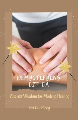 Demystifying Dit Da: Ancient Wisdom for Modern Healing by Zhang, Mei Lin
