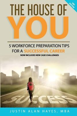 The House of You: 5 Workforce Preparation Tips for a Successful Career by Hayes, Justin Alan
