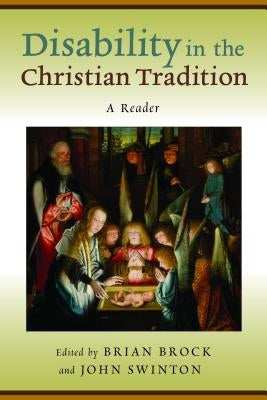 Disability in the Christian Tradition: A Reader by Brock, Brian