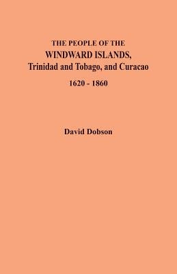 The People of the Windward Islands, Trinidad and Tobago, and Curacao, 1620-1860 by Dobson, David