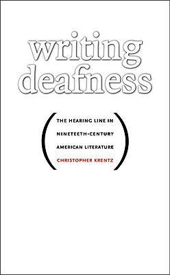 Writing Deafness: The Hearing Line in Nineteenth-Century American Literature by Krentz, Christopher