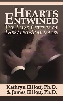 Hearts Entwined: The Love Letters of Therapist-Soulmates by Elliott, Kathryn