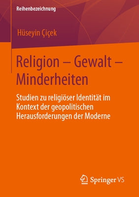 Religion - Gewalt - Minderheiten: Studien Zu Religiöser Identität Im Kontext Der Geopolitischen Herausforderungen Der Moderne by Çiçek, Hüseyin
