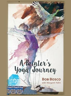 A Painter's Yoga Journey by Bosco, Bob