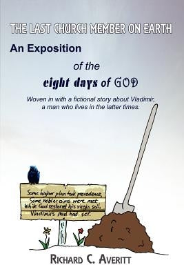 The Last Church Member on Earth: An Exposition of the Eight Days of God by Averitt, Richard C.