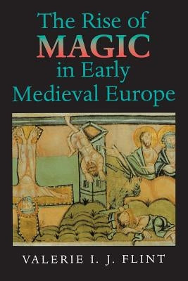 The Rise of Magic in Early Medieval Europe by Flint, Valerie Irene Jane