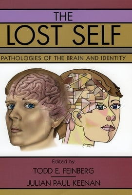 The Lost Self: Pathologies of the Brain and Identity by Feinberg, Todd E.