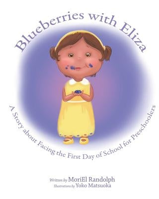 Blueberries with Eliza: A Story about Facing the First Day of School for Preschoolers by Randolph, Moriel