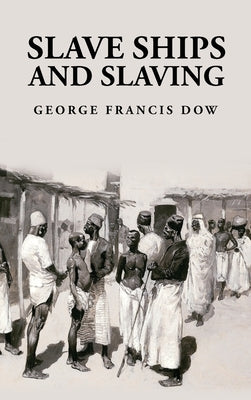 Slave Ships and Slaving: George Francis Dow by George Francis Dow