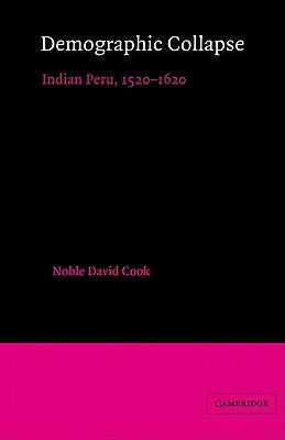 Demographic Collapse: Indian Peru, 1520-1620 by Cook, Noble David