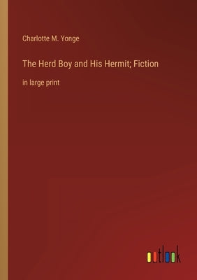 The Herd Boy and His Hermit; Fiction: in large print by Yonge, Charlotte M.