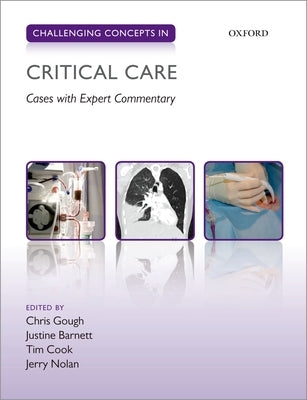 Challenging Concepts in Critical Care: Cases with Expert Commentary by Gough, Christopher