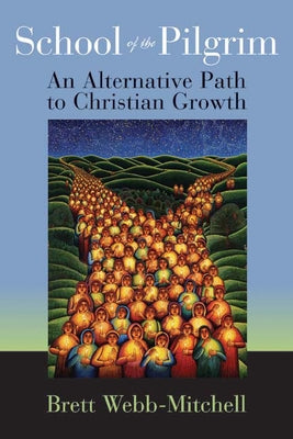 School of the Pilgrim: An Alternative Path to Christian Growth by Webb-Mitchell, Brett