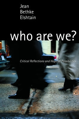 Who Are We?: Critical Reflections and Hopeful Possibilities by Elshtain, Jean Bethke