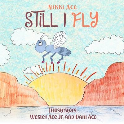 Still I Fly: Designed to help children build confidence, resilience, grit, positive thinking, and perseverance. by Ace, Nikki