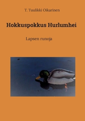 Hokkuspokkus Hurlumhei: Lapsen runoja by Oikarinen, T. Tuulikki