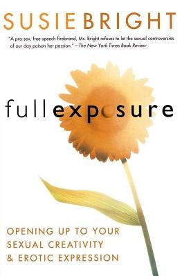 Full Exposure: Opening Up to Sexual Creativity and Erotic Expression by Bright, Susie