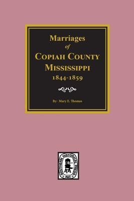 Copiah County, Mississippi 1844-1859, Marriage Records Of. by Thomas, Mary E.