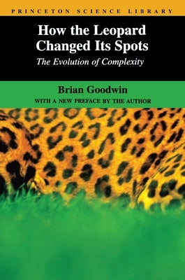 How the Leopard Changed Its Spots: The Evolution of Complexity by Goodwin, Brian