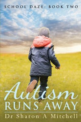 Autism Runs Away: Book 2 of the School Daze Series by Mitchell, Dr Sharon a.