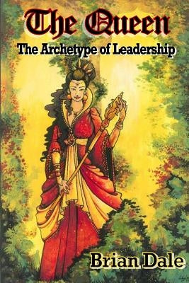 The Queen: The Archetype of Leadership by Dale, Brian