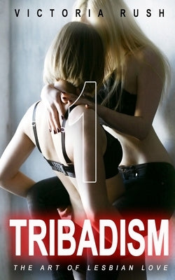 Tribadism 1: The Art of Lesbian Love by Rush, Victoria