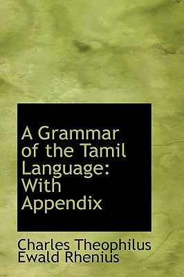 A Grammar of the Tamil Language with Appendix by Theophilus Ewald Rhenius, Charles