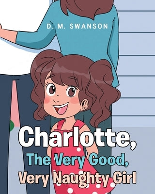 Charlotte, The Very Good, Very Naughty Girl by Swanson, D. M.