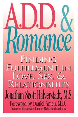 A.D.D. & Romance: Finding Fulfillment in Love, Sex, & Relationships by Halverstadt, Jonathan Scott M. S.