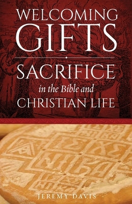 Welcoming Gifts: Sacrifice in the Bible and Christian Life by Davis, Jeremy